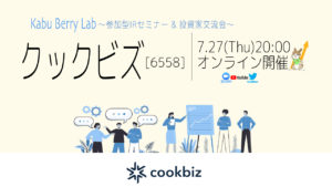 Kabu Berry Lab [クックビズ(6558)IRセミナー+投資家交流会]　2023.7.27
